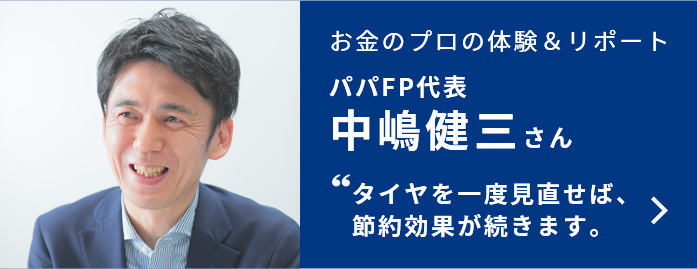 お金のプロの体験&リポート パパFP代表 中嶋健三さん タイヤを一度見直せば、節約効果が続きます。